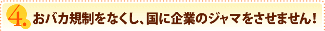 おバカ規制をなくし、国に企業のジャマをさせません！