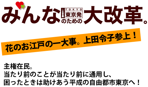 花のお江戸の一大事。上田令子参上！主権在民。当たり前のことが当たり前に通用し、困ったときは助けあう平成の自由都市東京へ！