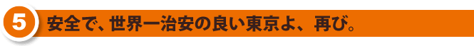 安全で、世界一治安の良い東京よ、再び。