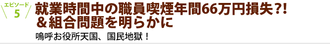 「就業時間中の職員喫煙年間66万円損失？！＆組合問題を明らかに」嗚呼お役所天国、国民地獄！